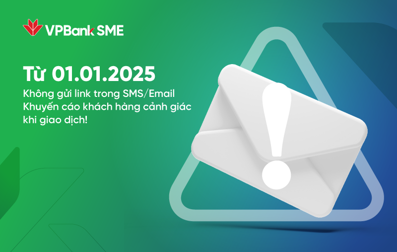 VPBank SME: từ 01/01/2025, không gửi link trong sms/email – khuyến cáo khách hàng cảnh giác khi giao dịch!